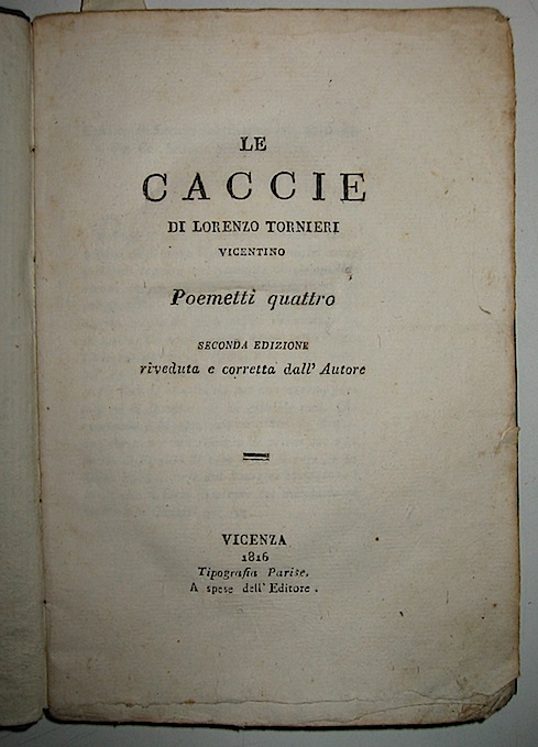 Lorenzo vicentino Tornieri Le Caccie... Poemetti quattro. Seconda edizione riveduta e corretta dall'Autore 1816 Vicenza Tipografia Parise